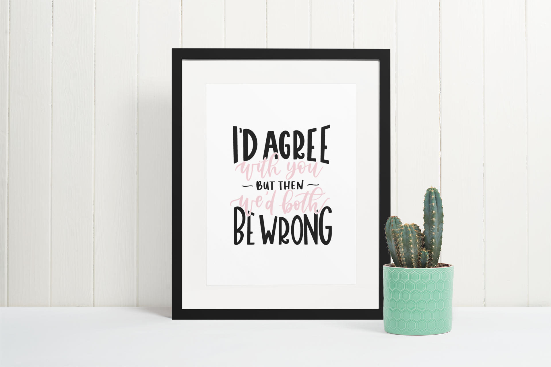 I'd Agree With You But Then We'd Both Be Wrong Sarcastic Humorous Funny Wall Decor Quote Print-0